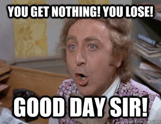 Willy Wonka You Get Nothing meme